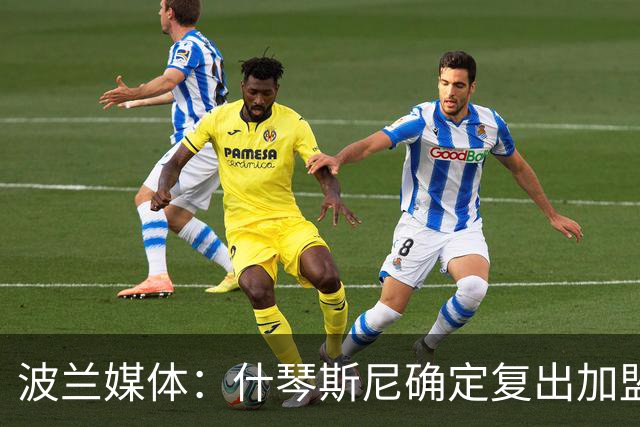 波兰媒体：什琴斯尼确定复出加盟巴萨，明天体检