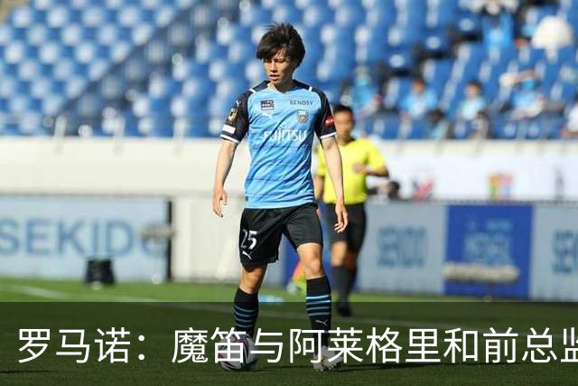 罗马诺：魔笛与阿莱格里和前总监关系密切 将在世界杯后决定未来